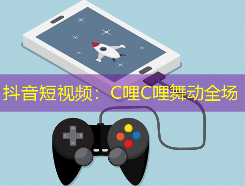 抖音短视频：C哩C哩舞动全场