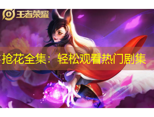 抢花全集：轻松观看热门剧集