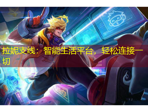 拉妮支线：智能生活平台，轻松连接一切