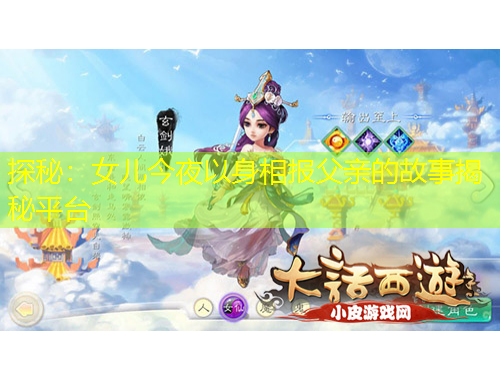 探秘:女儿今夜以身相报父亲的故事揭秘平台