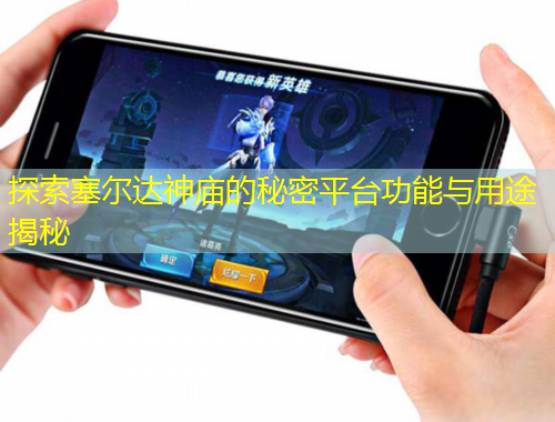 探索塞尔达神庙的秘密平台功能与用途揭秘