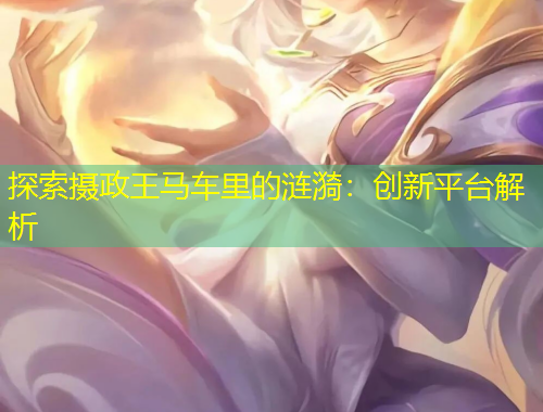 探索摄政王马车里的涟漪：创新平台解析