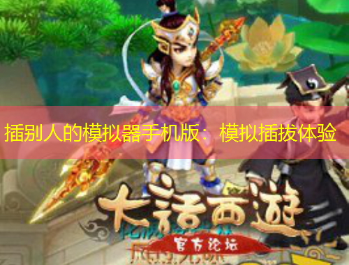 插别人的模拟器手机版：模拟插拔体验