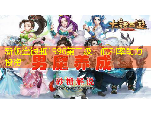 新版金银瓶1996第二级：低利率助力投资