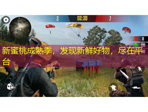 新蜜桃成熟季，发现新鲜好物，尽在平台