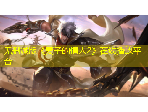 无删减版《妻子的情人2》在线播放平台
