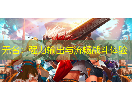 无名：强力输出与流畅战斗体验