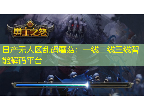 日产无人区乱码蘑菇：一线二线三线智能解码平台