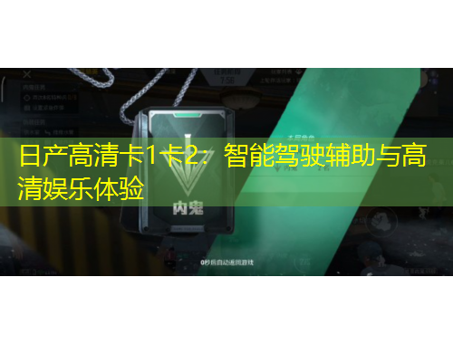 日产高清卡1卡2:智能驾驶辅助与高清娱乐体验