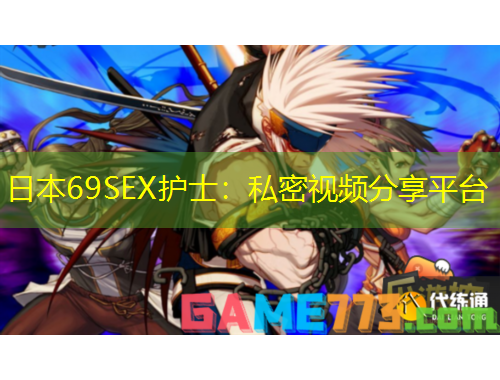 日本69SEX护士：私密视频分享平台