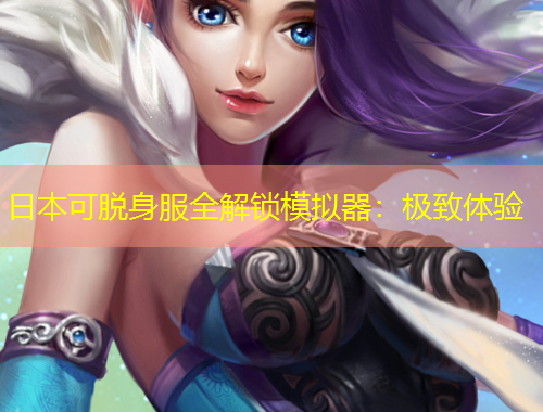 日本可脱身服全解锁模拟器:极致体验