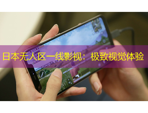 日本无人区一线影视：极致视觉体验