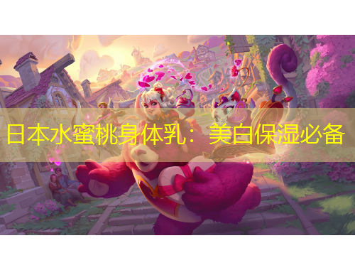 日本水蜜桃身体乳：美白保湿必备