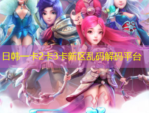 日韩一卡2卡3卡新区乱码解码平台