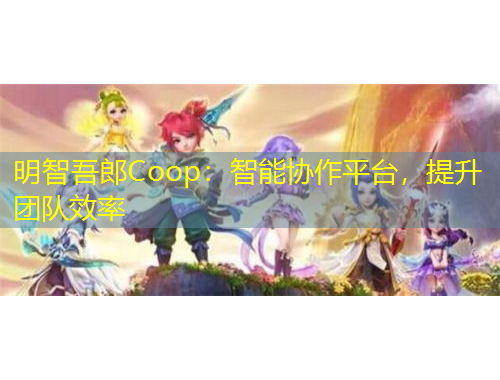 明智吾郎Coop：智能协作平台，提升团队效率