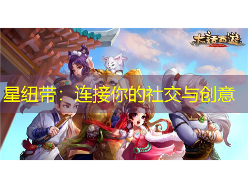 星纽带：连接你的社交与创意