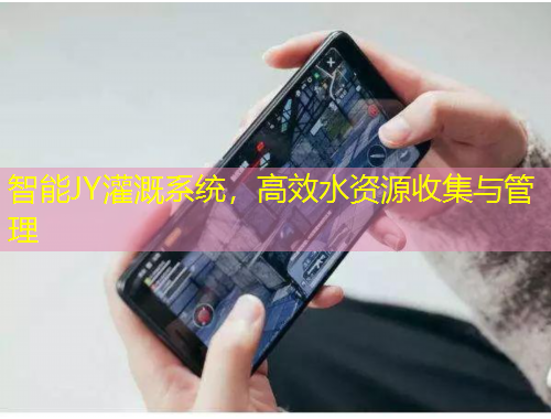智能JY灌溉系统，高效水资源收集与管理