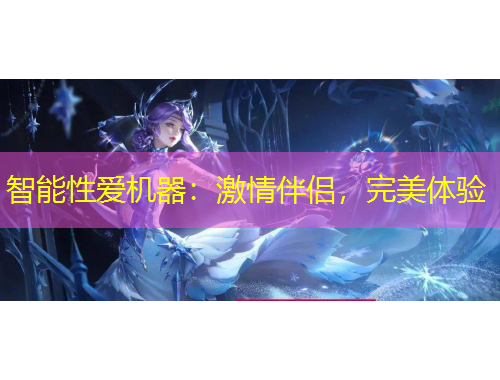 智能性爱机器：激情伴侣，完美体验