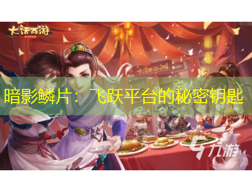 暗影鳞片：飞跃平台的秘密钥匙