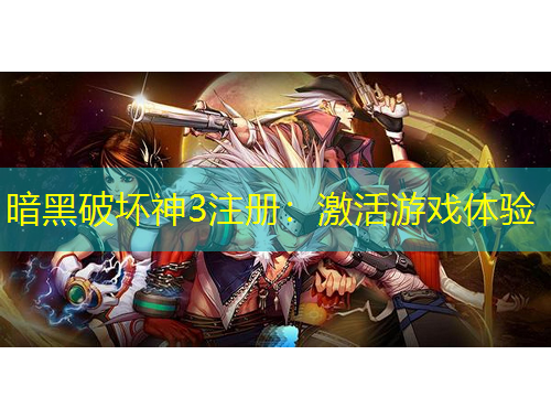 暗黑破坏神3注册：激活游戏体验