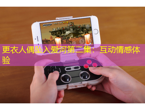 更衣人偶坠入爱河第二集：互动情感体验
