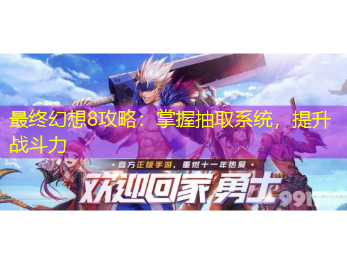 最终幻想8攻略：掌握抽取系统，提升战斗力