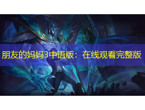 朋友的妈妈3中语版：在线观看完整版