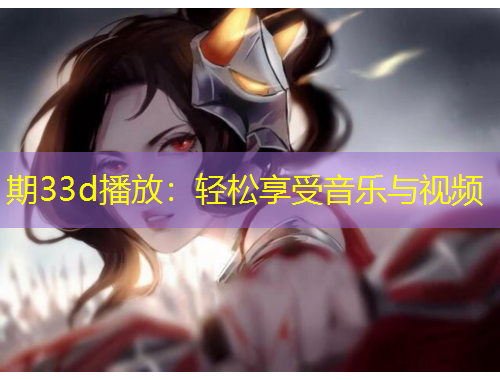 期33d播放：轻松享受音乐与视频
