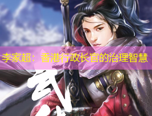 李家超：香港行政长官的治理智慧