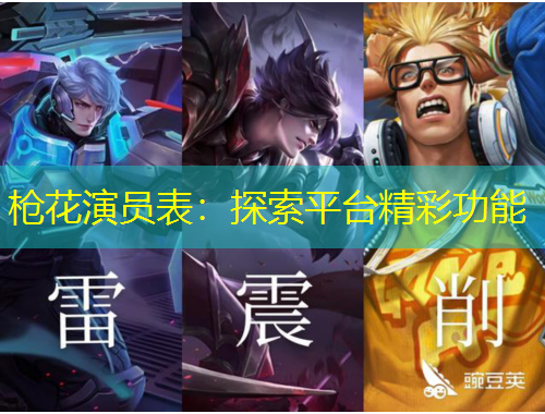 枪花演员表：探索平台精彩功能