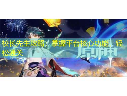 校长先生攻略：掌握平台核心功能，轻松通关