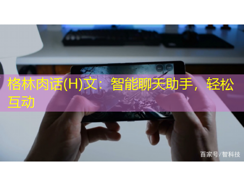 格林肉话(H)文：智能聊天助手，轻松互动