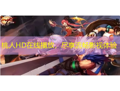 桃人HD在线播放，尽享流畅影视体验
