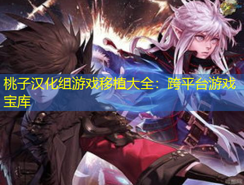 桃子汉化组游戏移植大全：跨平台游戏宝库