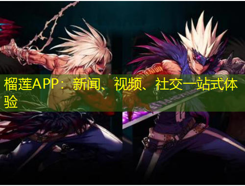榴莲APP：新闻、视频、社交一站式体验