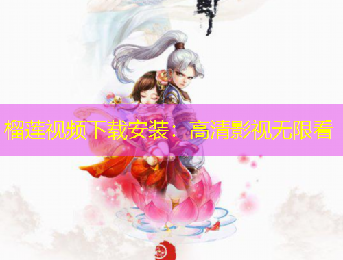 榴莲视频下载安装：高清影视无限看