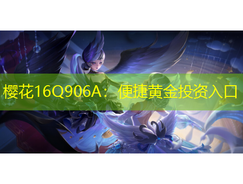 樱花16Q906A:便捷黄金投资入口