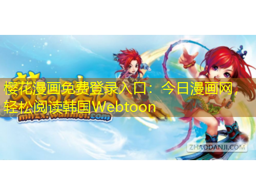 樱花漫画免费登录入口:今日漫画网,轻松阅读韩国Webtoon 樱花漫画免费登录入口:今日漫画网,轻松阅读韩国Webtoon