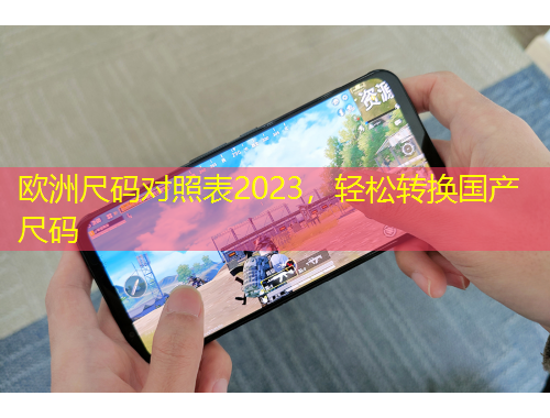 欧洲尺码对照表2023,轻松转换国产尺码