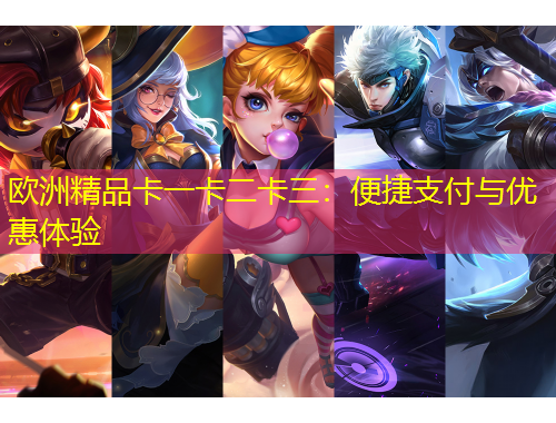 欧洲精品卡一卡二卡三：便捷支付与优惠体验