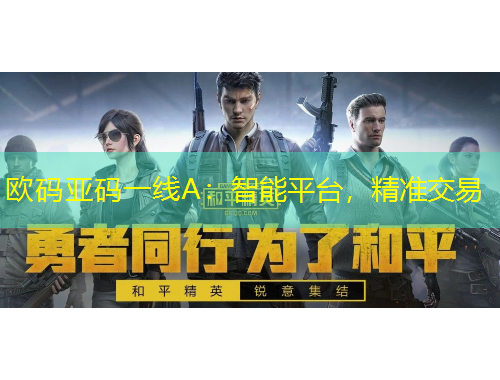 欧码亚码一线A：智能平台，精准交易