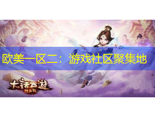 欧美一区二：游戏社区聚集地