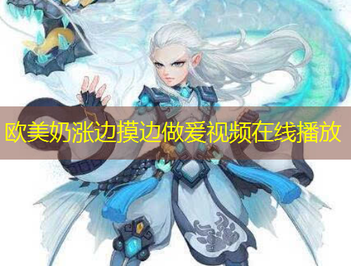欧美奶涨边摸边做爰视频在线播放