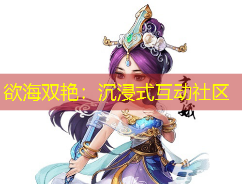 欲海双艳：沉浸式互动社区