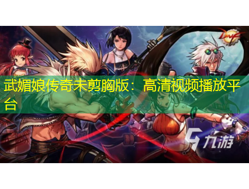 武媚娘传奇未剪胸版：高清视频播放平台