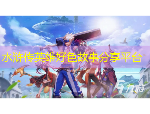 水浒传英雄好色故事分享平台