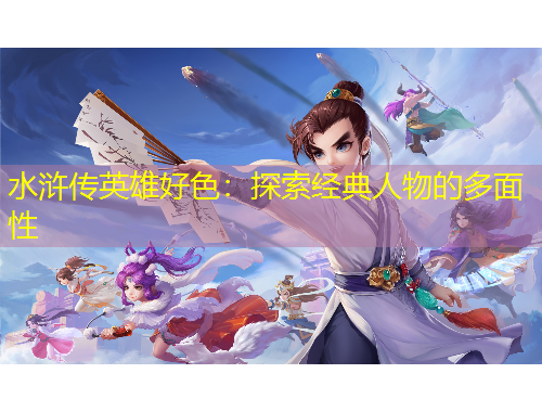 水浒传英雄好色：探索经典人物的多面性