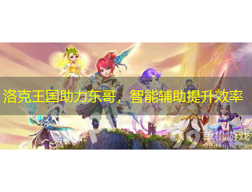 洛克王国助力东哥，智能辅助提升效率