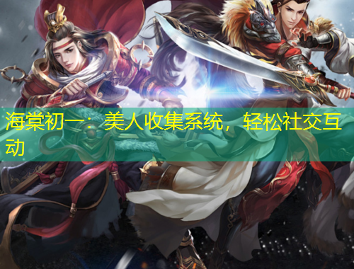 海棠初一：美人收集系统，轻松社交互动