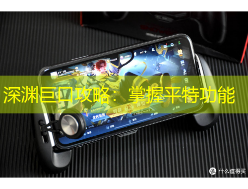 深渊巨口攻略：掌握平特功能